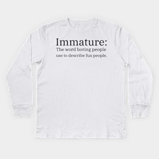 Immature: The Word Boring People Use To Describe Fun People Kids Long Sleeve T-Shirt